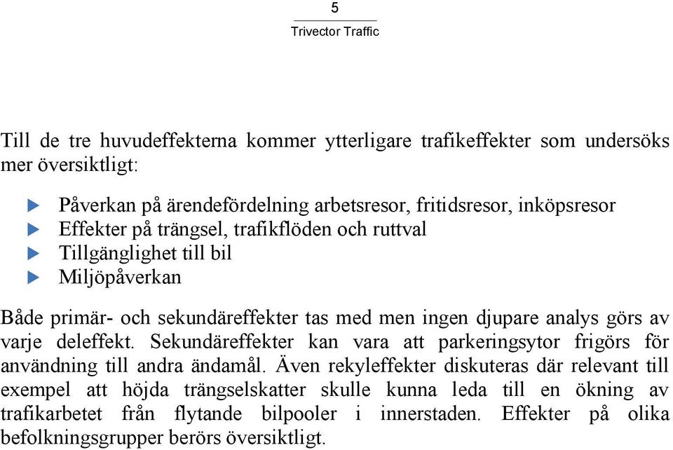 varje deleffekt. Sekundäreffekter kan vara att parkeringsytor frigörs för användning till andra ändamål.