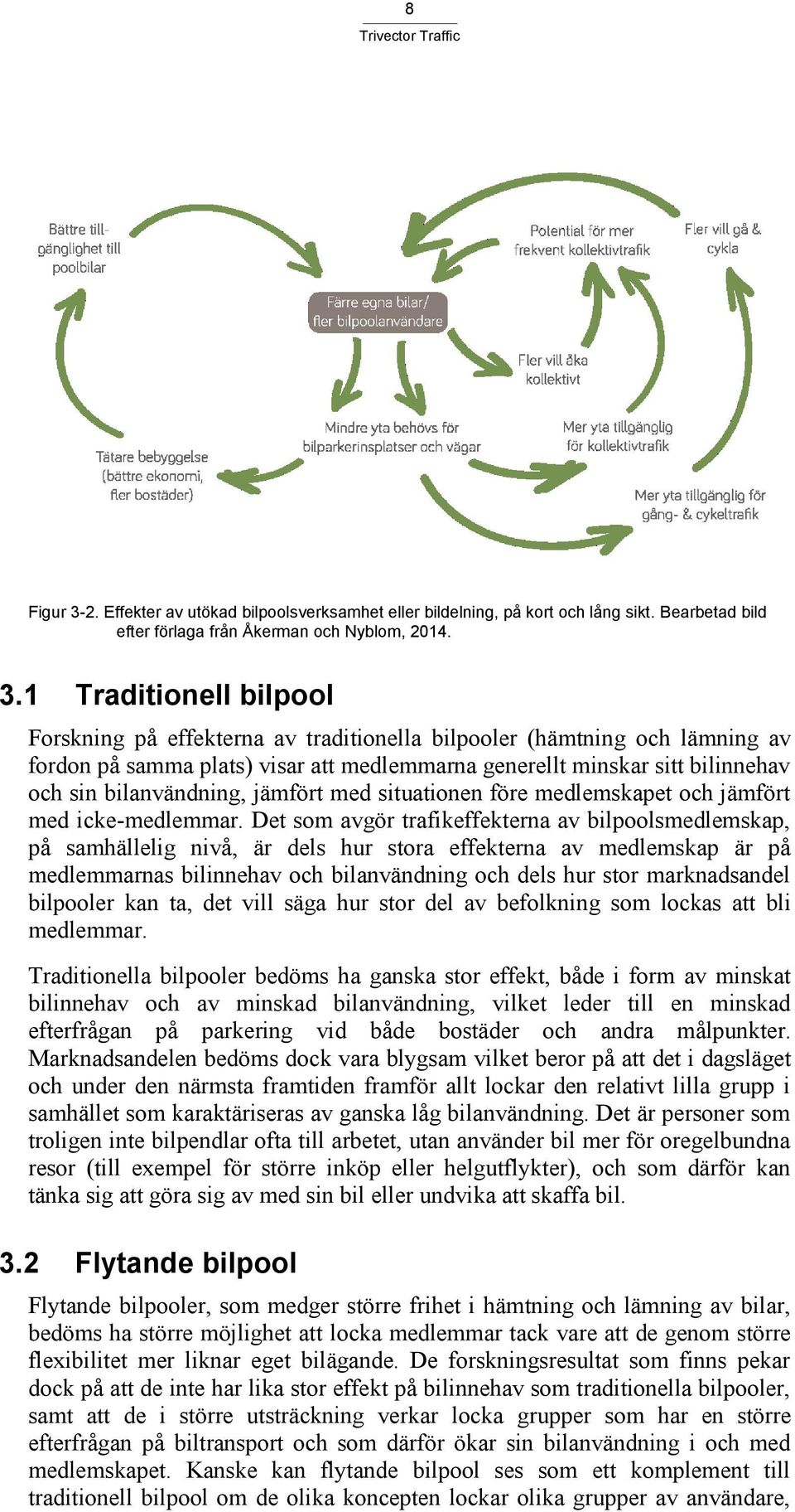 1 Traditionell bilpool Forskning på effekterna av traditionella bilpooler (hämtning och lämning av fordon på samma plats) visar att medlemmarna generellt minskar sitt bilinnehav och sin