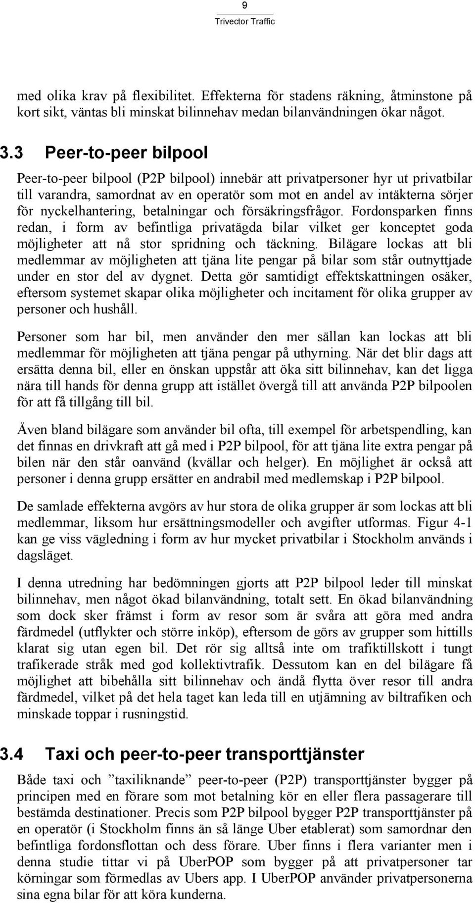 nyckelhantering, betalningar och försäkringsfrågor. Fordonsparken finns redan, i form av befintliga privatägda bilar vilket ger konceptet goda möjligheter att nå stor spridning och täckning.