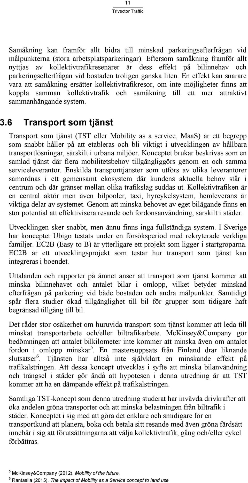 En effekt kan snarare vara att samåkning ersätter kollektivtrafikresor, om inte möjligheter finns att koppla samman kollektivtrafik och samåkning till ett mer attraktivt sammanhängande system. 3.