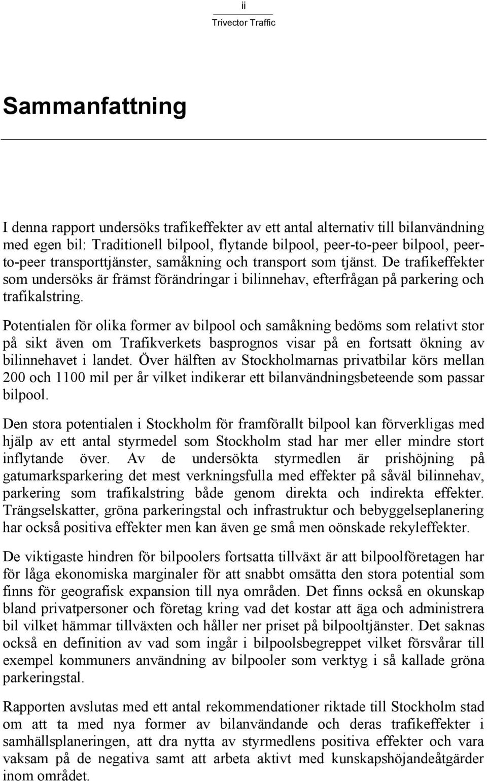 Potentialen för olika former av bilpool och samåkning bedöms som relativt stor på sikt även om Trafikverkets basprognos visar på en fortsatt ökning av bilinnehavet i landet.