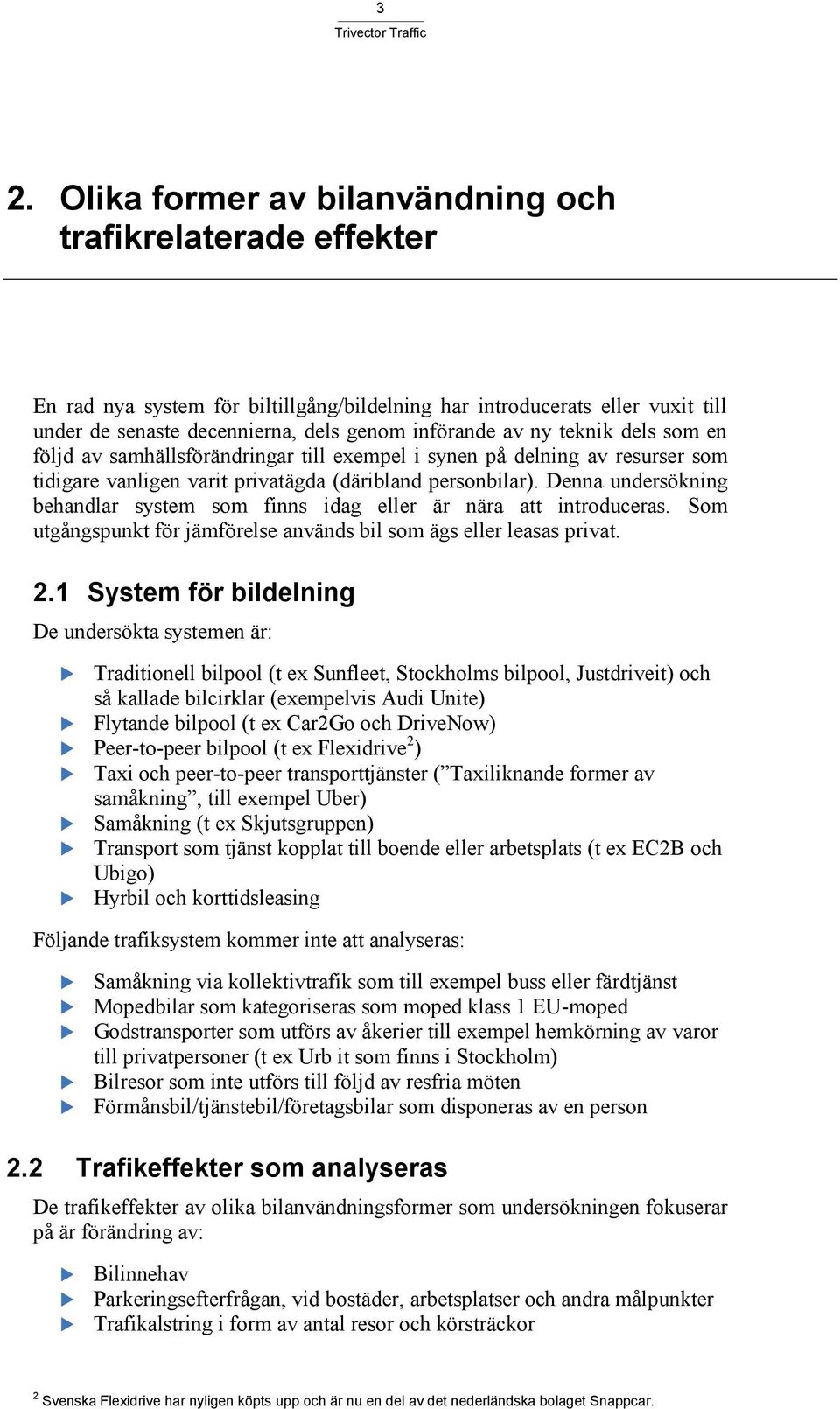 Denna undersökning behandlar system som finns idag eller är nära att introduceras. Som utgångspunkt för jämförelse används bil som ägs eller leasas privat. 2.