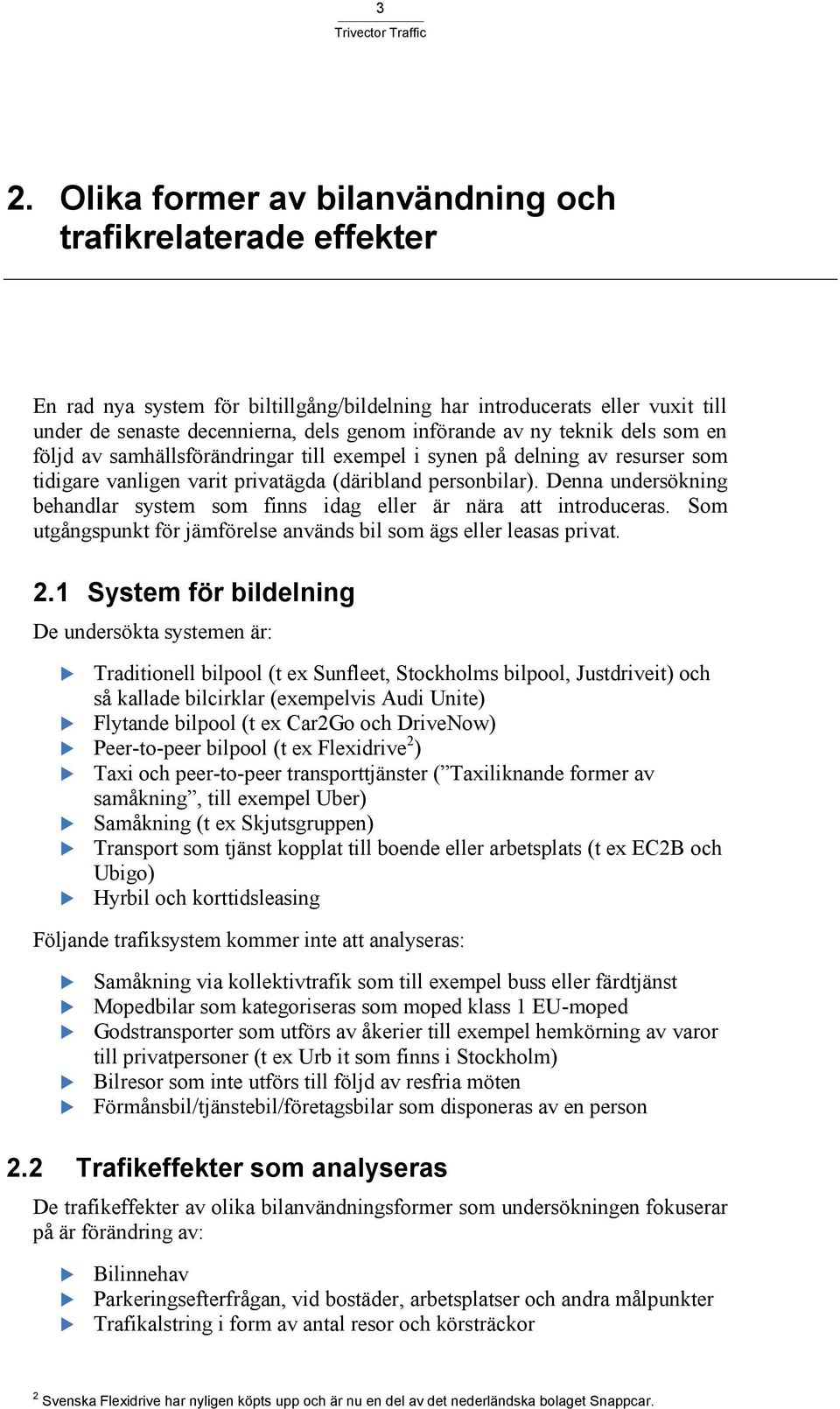 Denna undersökning behandlar system som finns idag eller är nära att introduceras. Som utgångspunkt för jämförelse används bil som ägs eller leasas privat. 2.