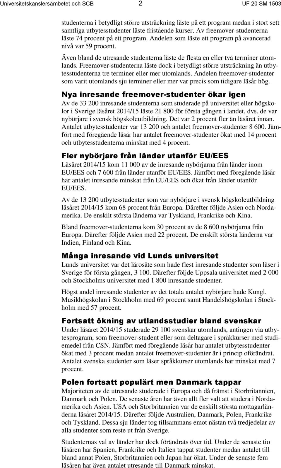 Även bland de utresande studenterna läste de flesta en eller två terminer utomlands.