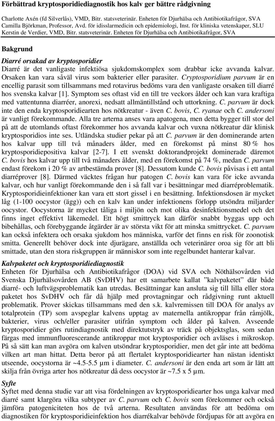 statsveterinär. Enheten för Djurhälsa och Antibiotikafrågor, SVA Bakgrund Diarré orsakad av kryptosporidier Diarré är det vanligaste infektiösa sjukdomskomplex som drabbar icke avvanda kalvar.