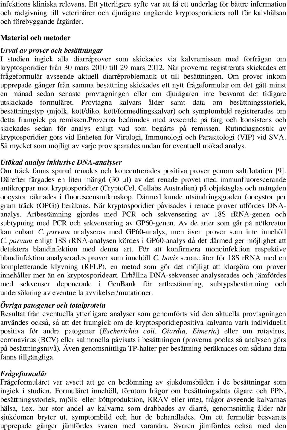 Material och metoder Urval av prover och besättningar I studien ingick alla diarréprover som skickades via kalvremissen med förfrågan om kryptosporidier från 30 mars 2010 till 29 mars 2012.