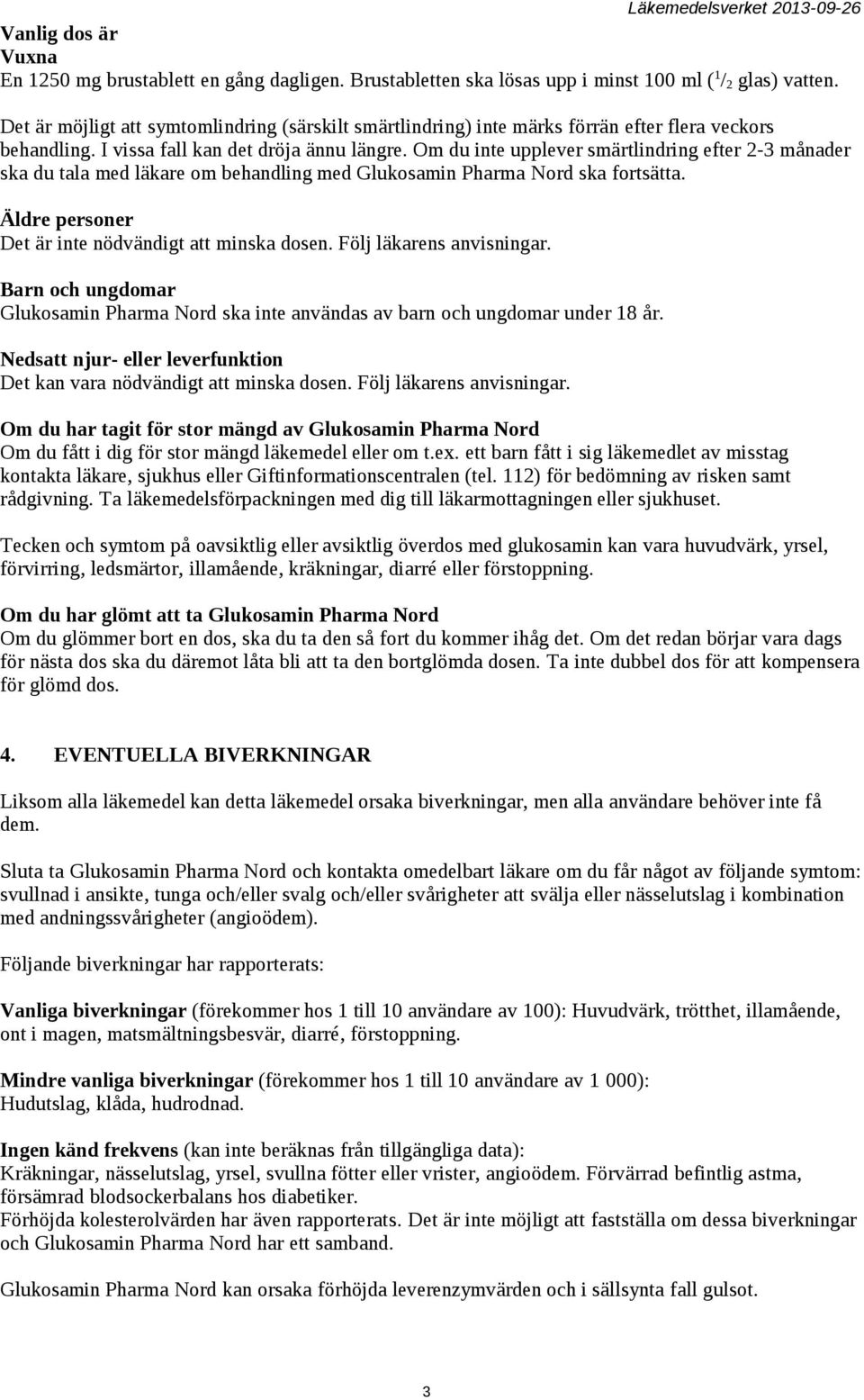 Om du inte upplever smärtlindring efter 2-3 månader ska du tala med läkare om behandling med Glukosamin Pharma Nord ska fortsätta. Äldre personer Det är inte nödvändigt att minska dosen.
