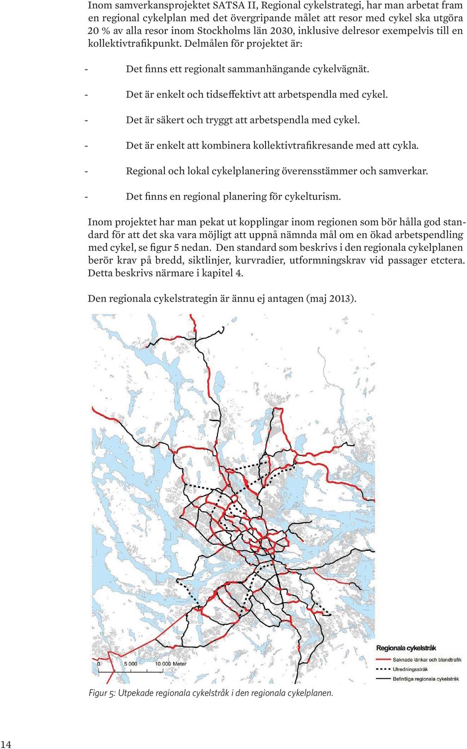 - Det är enkelt och tidseffektivt att arbetspendla med cykel. - Det är säkert och tryggt att arbetspendla med cykel. - Det är enkelt att kombinera kollektivtrafikresande med att cykla.