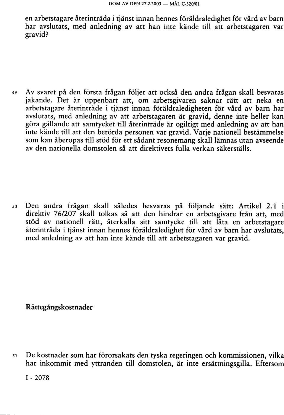 Det är uppenbart att, om arbetsgivaren saknar rätt att neka en arbetstagare återinträde i tjänst innan föräldraledigheten för vård av barn har avslutats, med anledning av att arbetstagaren är gravid,