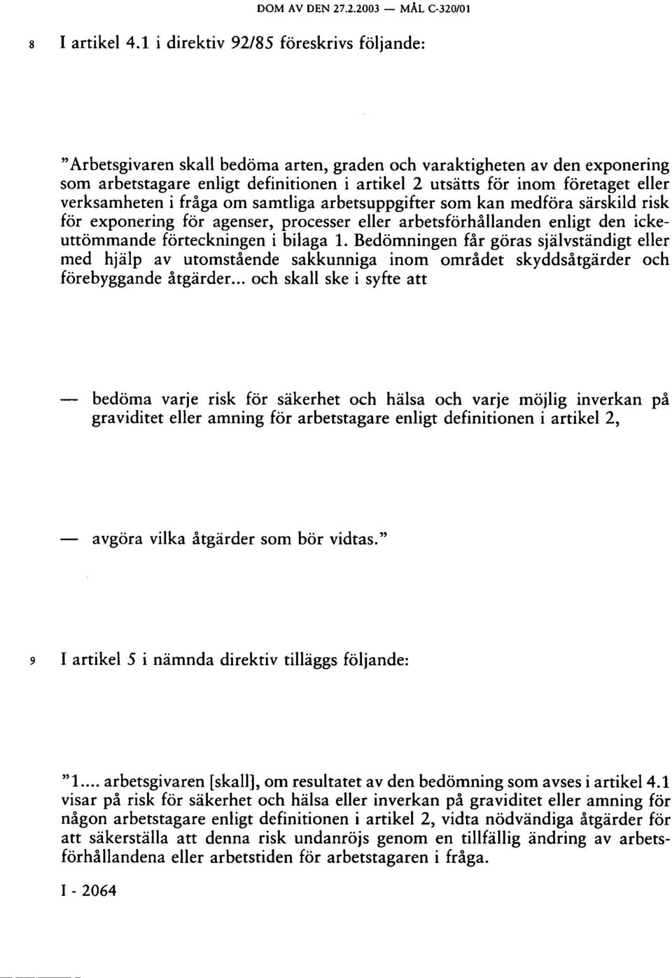 verksamheten i fråga om samtliga arbetsuppgifter som kan medföra särskild risk för exponering för agenser, processer eller arbetsförhållanden enligt den ickeuttömmande förteckningen i bilaga 1.