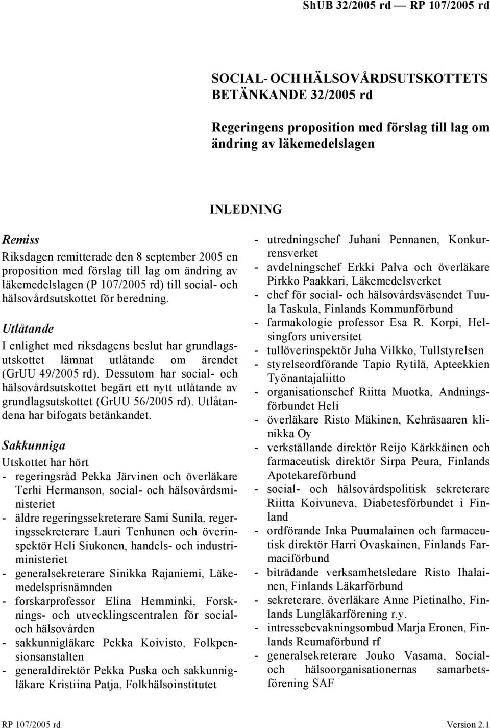 Utlåtande I enlighet med riksdagens beslut har grundlagsutskottet lämnat utlåtande om ärendet (GrUU 49/2005 rd).