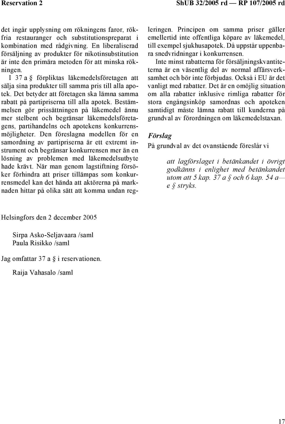 I 37 a förpliktas läkemedelsföretagen att sälja sina produkter till samma pris till alla apotek. Det betyder att företagen ska lämna samma rabatt på partipriserna till alla apotek.