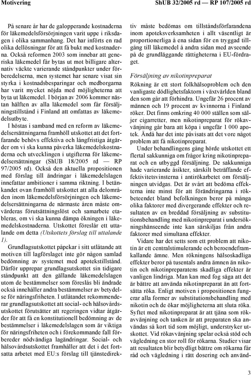 Också reformen 2003 som innebar att generiska läkemedel får bytas ut mot billigare alternativ väckte varierande ståndpunkter under förberedelserna, men systemet har senare visat sin styrka i