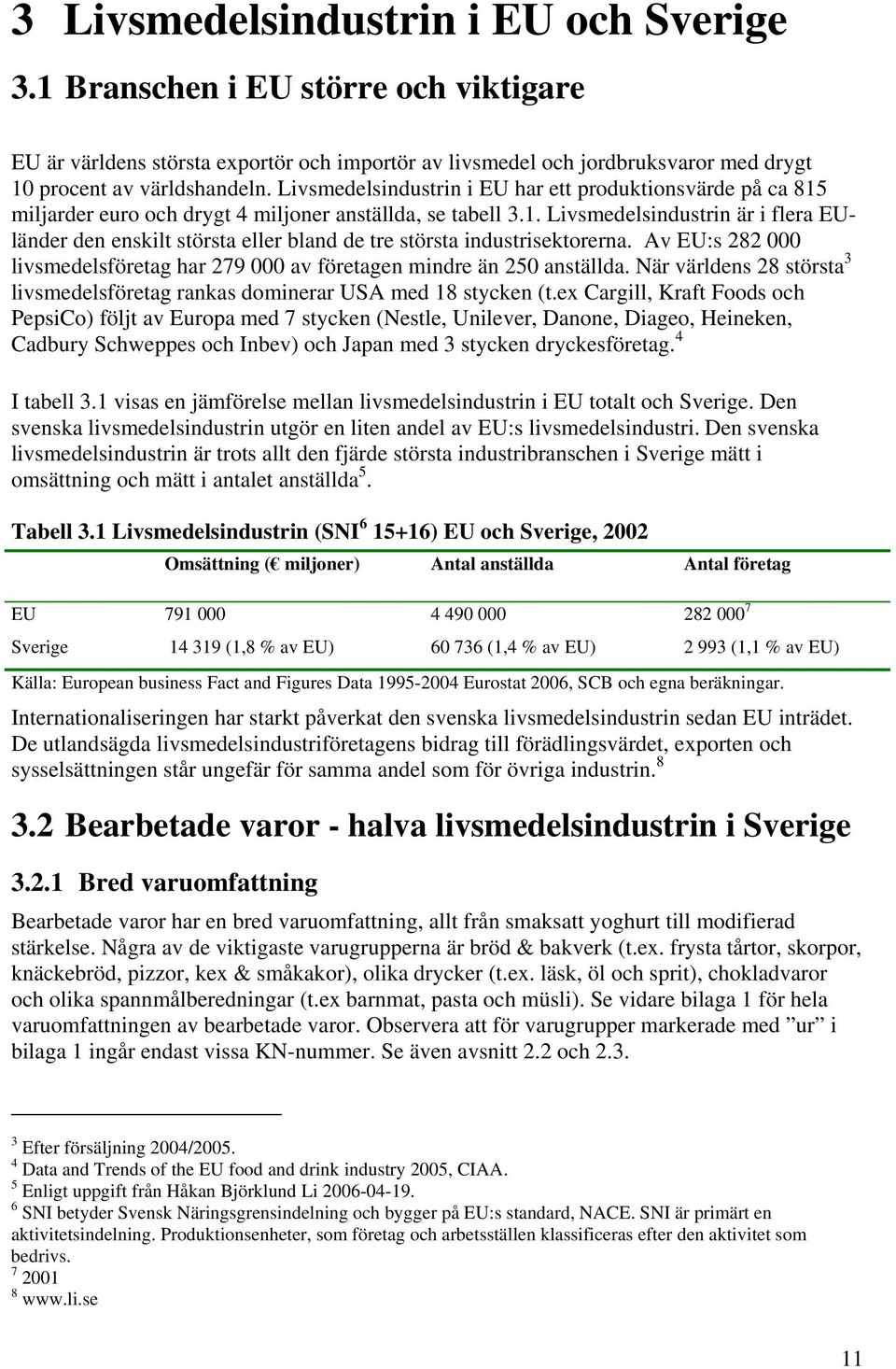 Av EU:s 282 000 livsmedelsföretag har 279 000 av företagen mindre än 250 anställda. När världens 28 största 3 livsmedelsföretag rankas dominerar USA med 18 stycken (t.