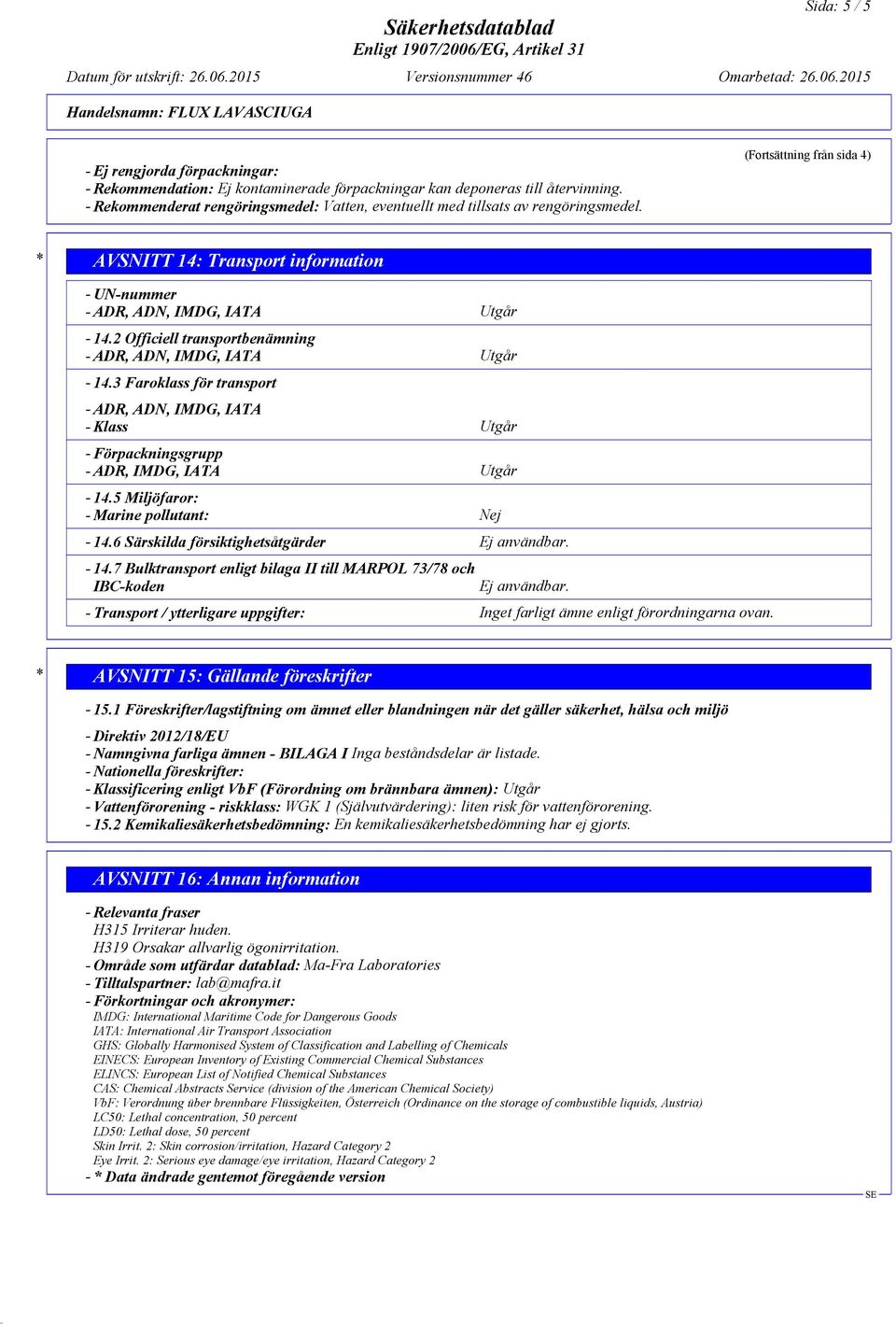 2 Officiell transportbenämning - ADR, ADN, IMDG, IATA Utgår - 14.3 Faroklass för transport - ADR, ADN, IMDG, IATA - Klass Utgår - Förpackningsgrupp - ADR, IMDG, IATA Utgår - 14.