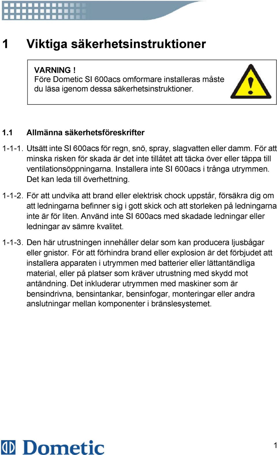 Installera inte SI 600acs i trånga utrymmen. Det kan leda till överhettning. 1-1-2.