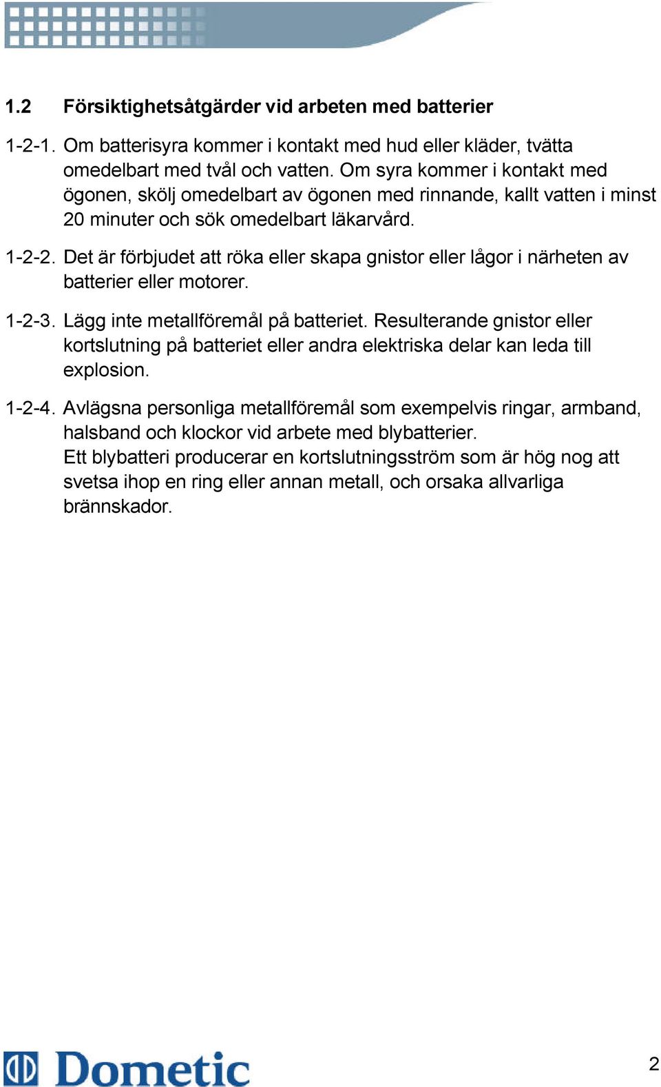 Det är förbjudet att röka eller skapa gnistor eller lågor i närheten av batterier eller motorer. 1-2-3. Lägg inte metallföremål på batteriet.