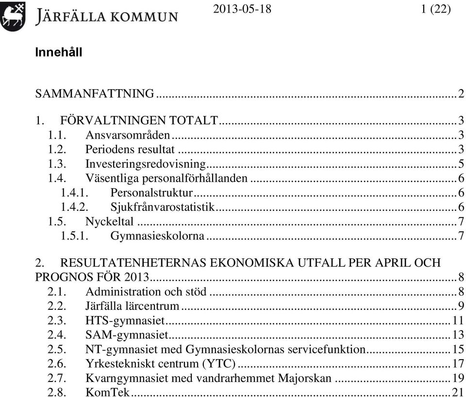 RESULTATENHETERNAS EKONOMISKA UTFALL PER APRIL OCH PROGNOS FÖR 2013... 8 2.1. Administration och stöd... 8 2.2. Järfälla lärcentrum... 9 2.3. HTS-gymnasiet... 11 2.4.