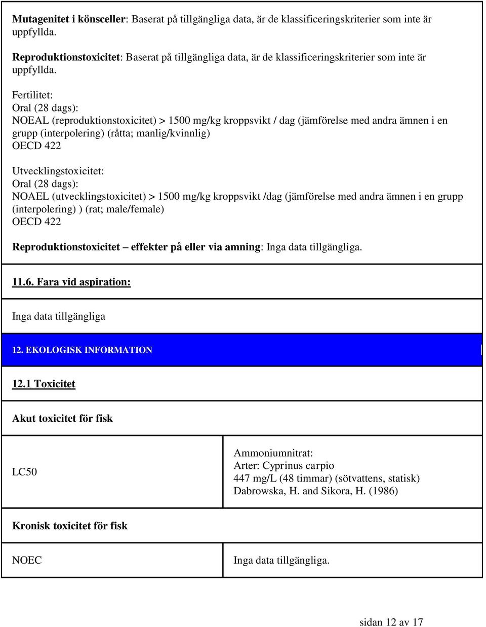 Fertilitet: Oral (28 dags): NOEAL (reproduktionstoxicitet) > 1500 mg/kg kroppsvikt / dag (jämförelse med andra ämnen i en grupp (interpolering) (råtta; manlig/kvinnlig) OECD 422 Utvecklingstoxicitet: