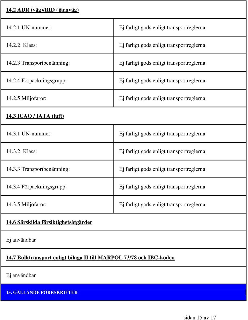 3.2 Klass: Ej farligt gods enligt transportreglerna 14.3.3 Transportbenämning: Ej farligt gods enligt transportreglerna 14.3.4 Förpackningsgrupp: Ej farligt gods enligt transportreglerna 14.3.5 Miljöfaror: Ej farligt gods enligt transportreglerna 14.