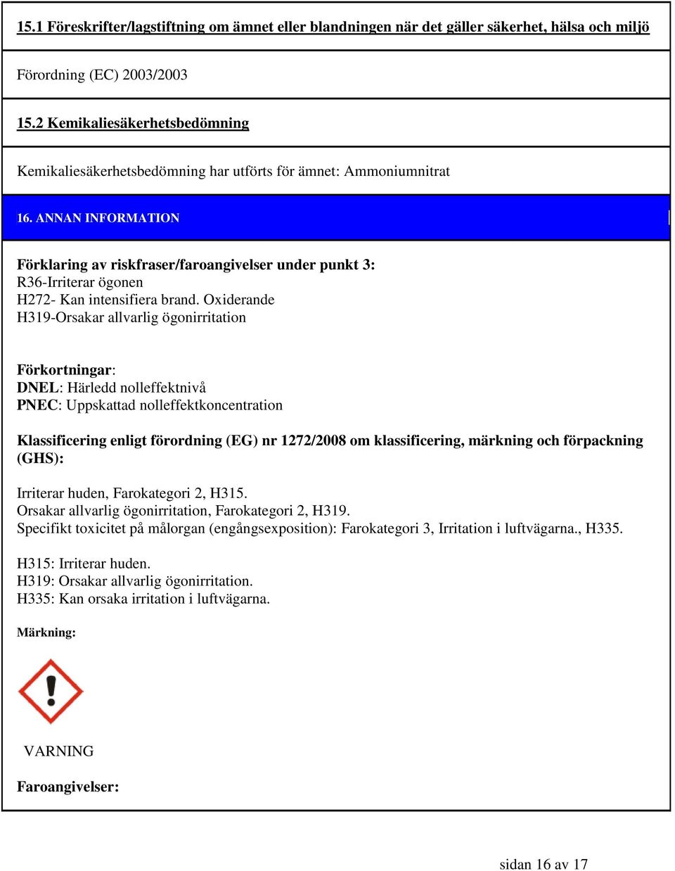 ANNAN INFORMATION Förklaring av riskfraser/faroangivelser under punkt 3: R36-Irriterar ögonen H272- Kan intensifiera brand.