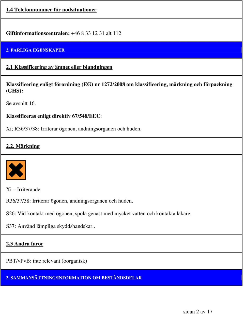 Klassificeras enligt direktiv 67/548/EEC: Xi; R36/37/38: Irriterar ögonen, andningsorganen och huden. 2.