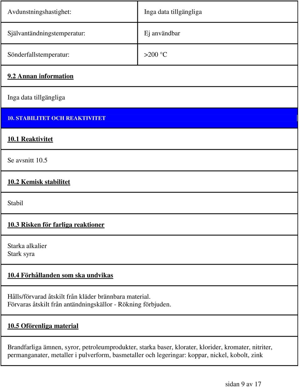 4 Förhållanden som ska undvikas Hålls/förvarad åtskilt från kläder brännbara material. Förvaras åtskilt från antändningskällor - Rökning förbjuden. 10.