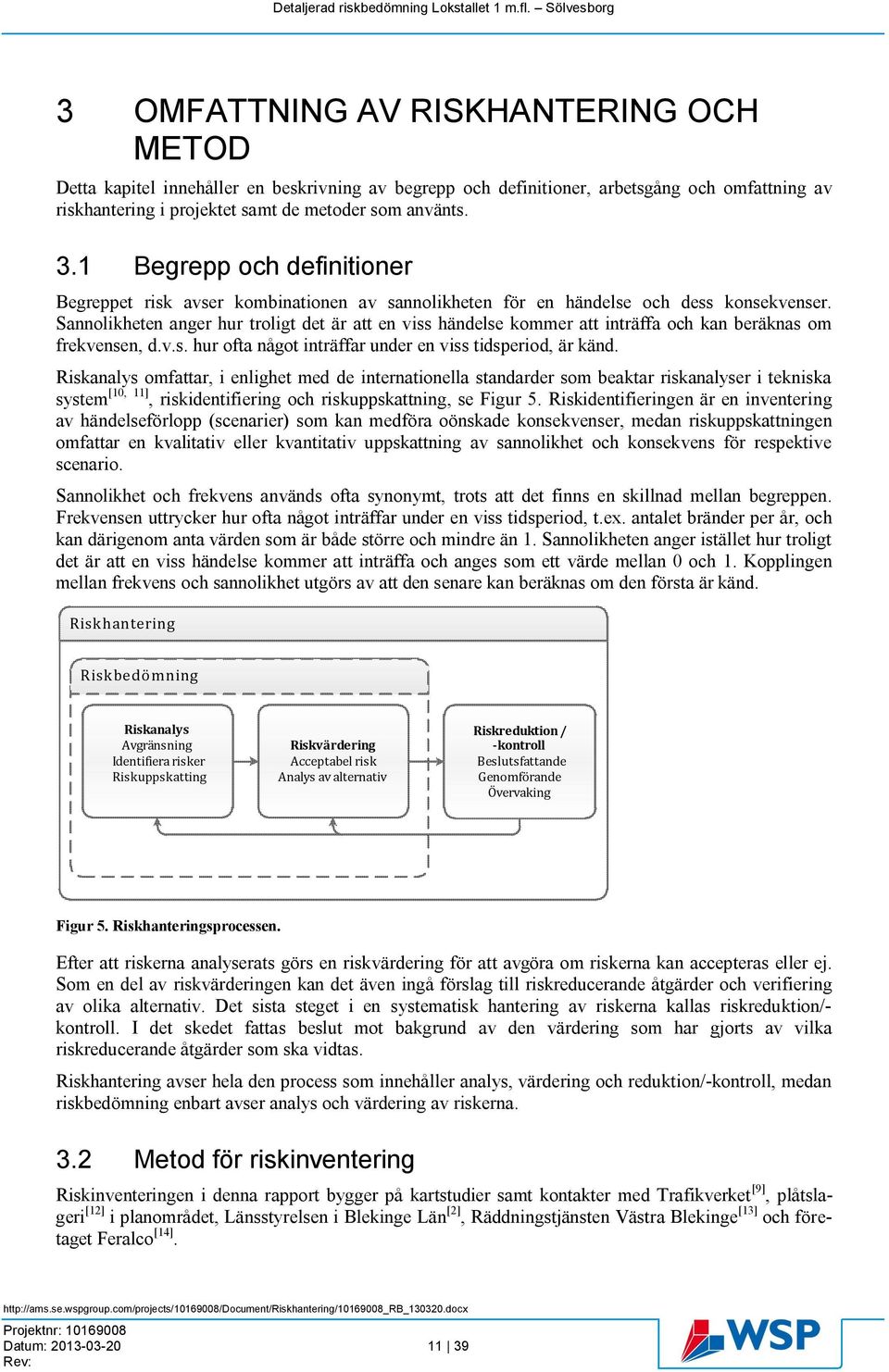 Sannolikheten anger hur troligt det är att en viss händelse kommer att inträffa och kan beräknas om frekvensen, d.v.s. hur ofta något inträffar under en viss tidsperiod, är känd.