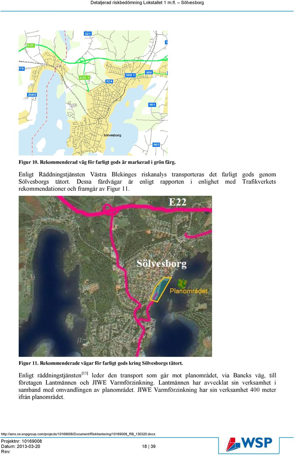 Dessa färdvägar är enligt rapporten i enlighet med Trafikverkets rekommendationer och framgår av Figur 11. Figur 11. Rekommenderade vägar för farligt gods kring Sölvesborgs tätort.