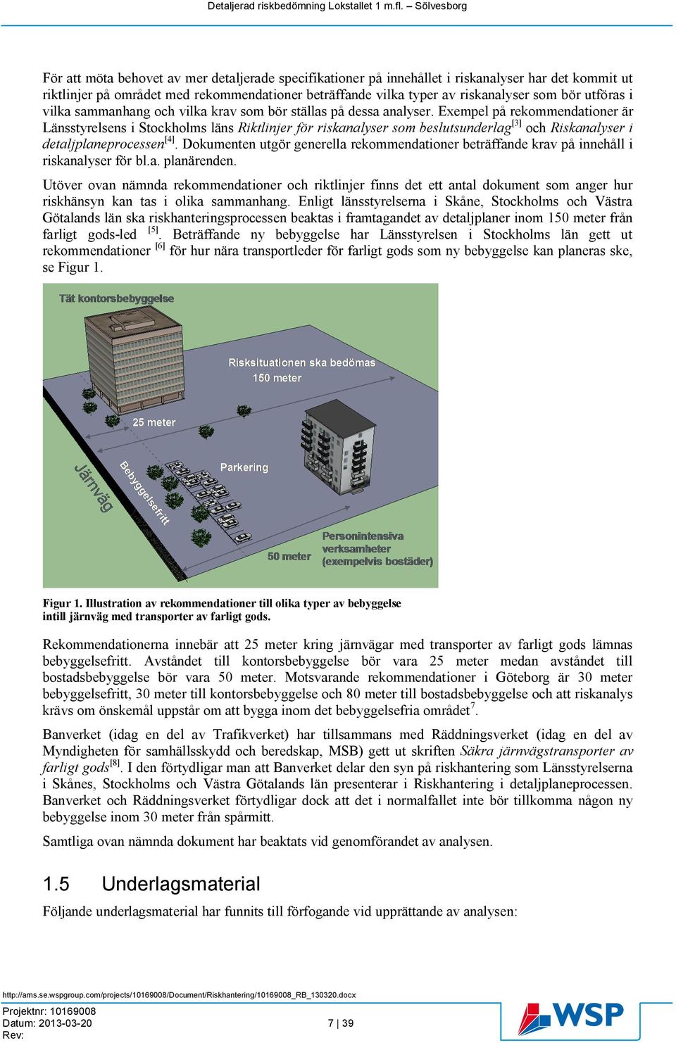 Exempel på rekommendationer är Länsstyrelsens i Stockholms läns Riktlinjer för riskanalyser som beslutsunderlag [3] och Riskanalyser i detaljplaneprocessen [4].