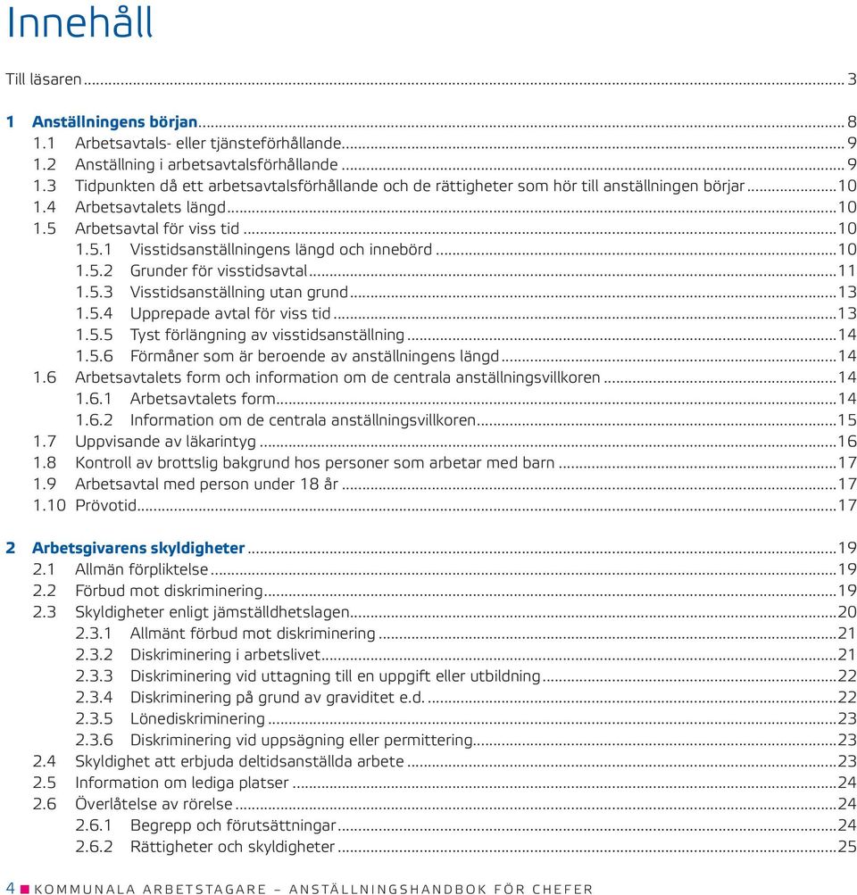 ..13 1.5.4 Upprepade avtal för viss tid...13 1.5.5 Tyst förlängning av visstidsanställning...14 1.5.6 Förmåner som är beroende av anställningens längd...14 1.6 Arbetsavtalets form och information om de centrala anställningsvillkoren.