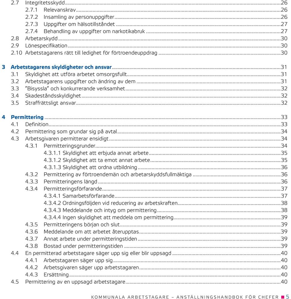 ..31 3.3 Bisyssla och konkurrerande verksamhet...32 3.4 Skadeståndsskyldighet...32 3.5 Straffrättsligt ansvar...32 4 Permittering...33 4.1 Definition...33 4.2 Permittering som grundar sig på avtal.