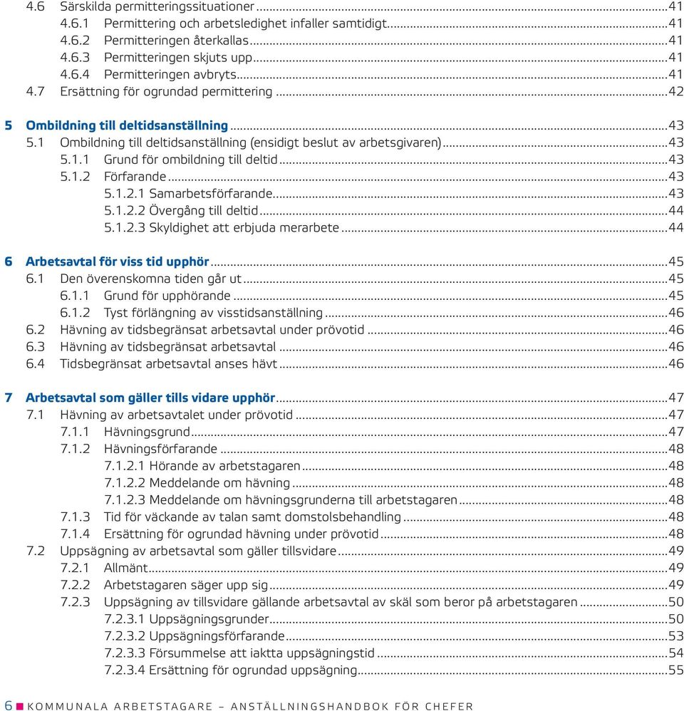 ..43 5.1.2 Förfarande...43 5.1.2.1 Samarbetsförfarande...43 5.1.2.2 Övergång till deltid...44 5.1.2.3 Skyldighet att erbjuda merarbete...44 6 Arbetsavtal för viss tid upphör...45 6.
