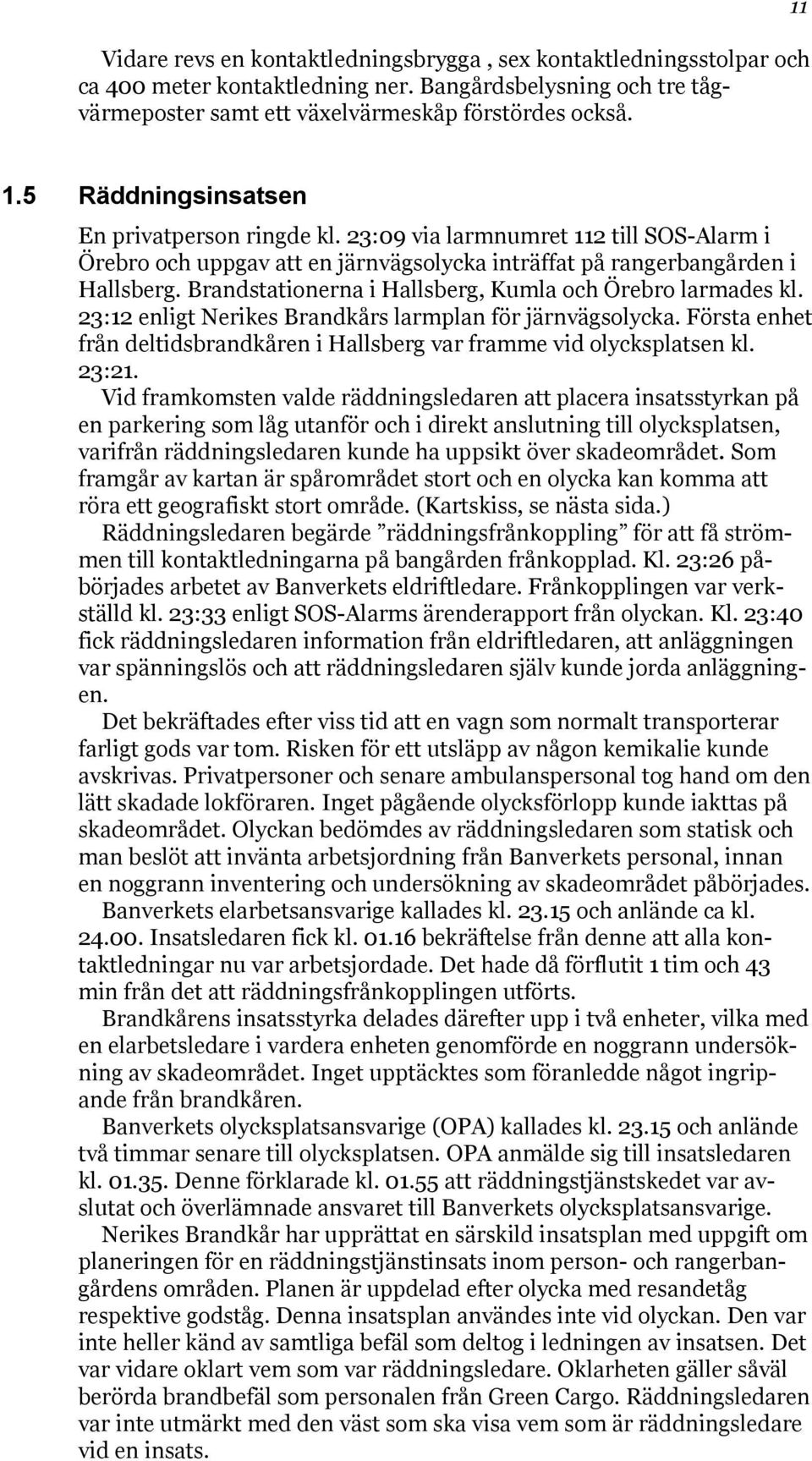 Brandstationerna i Hallsberg, Kumla och Örebro larmades kl. 23:12 enligt Nerikes Brandkårs larmplan för järnvägsolycka. Första enhet från deltidsbrandkåren i Hallsberg var framme vid olycksplatsen kl.