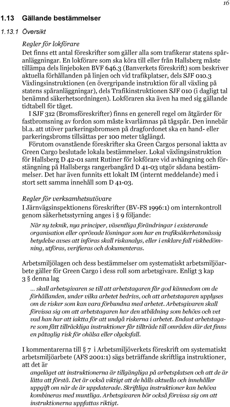 3 Växlingsinstruktionen (en övergripande instruktion för all växling på statens spåranläggningar), dels Trafikinstruktionen SJF 010 (i dagligt tal benämnd säkerhetsordningen).