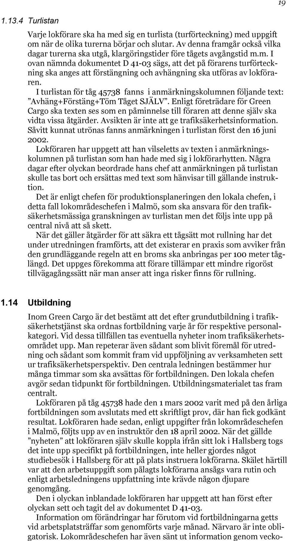 I turlistan för tåg 45738 fanns i anmärkningskolumnen följande text: Avhäng+Förstäng+Töm Tåget SJÄLV.