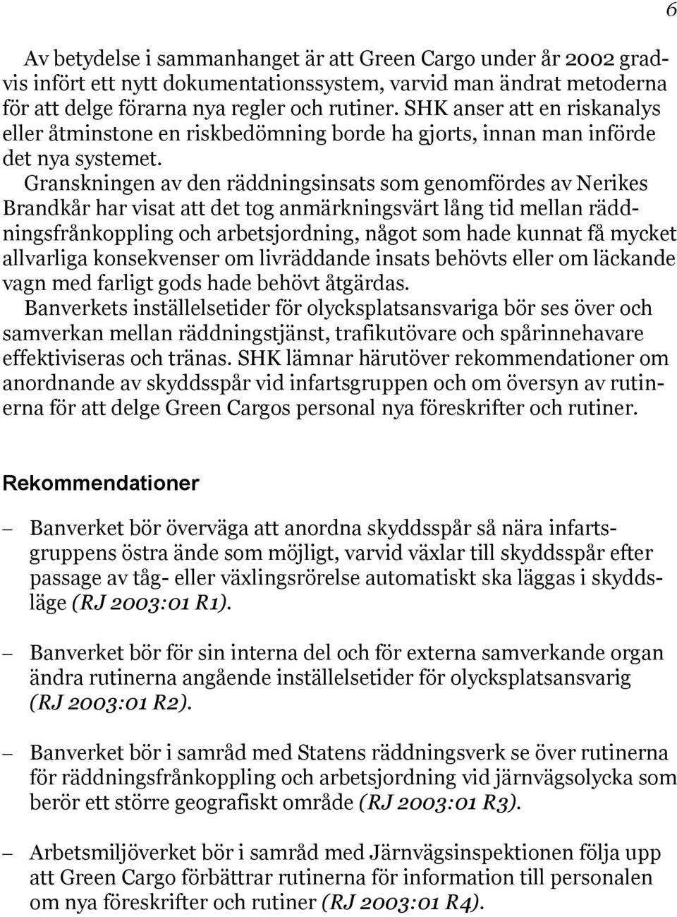 Granskningen av den räddningsinsats som genomfördes av Nerikes Brandkår har visat att det tog anmärkningsvärt lång tid mellan räddningsfrånkoppling och arbetsjordning, något som hade kunnat få mycket