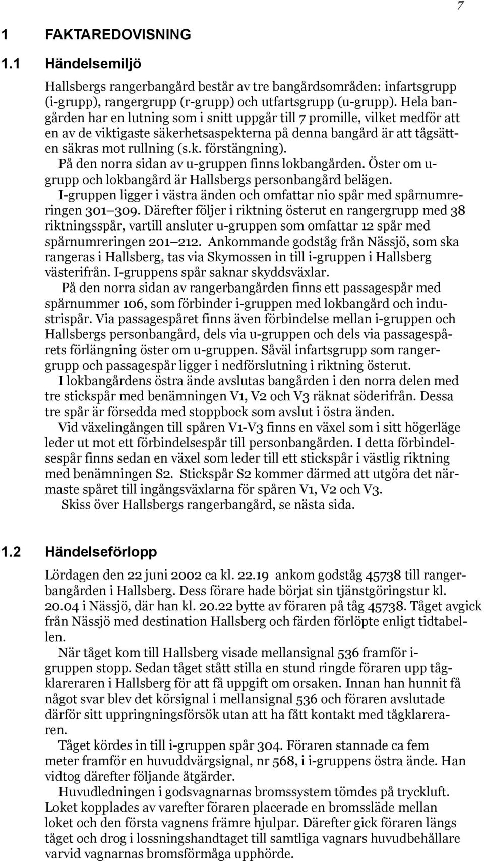På den norra sidan av u-gruppen finns lokbangården. Öster om u- grupp och lokbangård är Hallsbergs personbangård belägen.