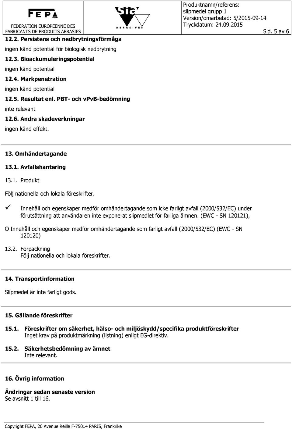 Innehåll och egenskaper medför omhändertagande som icke farligt avfall (2000/532/EC) under förutsättning att användaren inte exponerat slipmedlet för farliga ämnen.