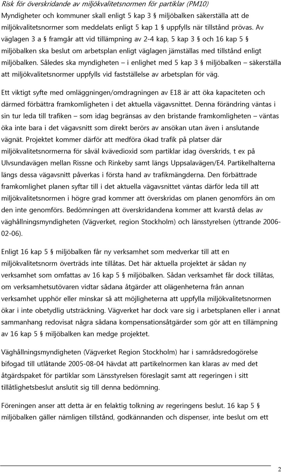 Av väglagen 3 a framgår att vid tillämpning av 2-4 kap, 5 kap 3 och 16 kap 5 miljöbalken ska beslut om arbetsplan enligt väglagen jämställas med tillstånd enligt miljöbalken.