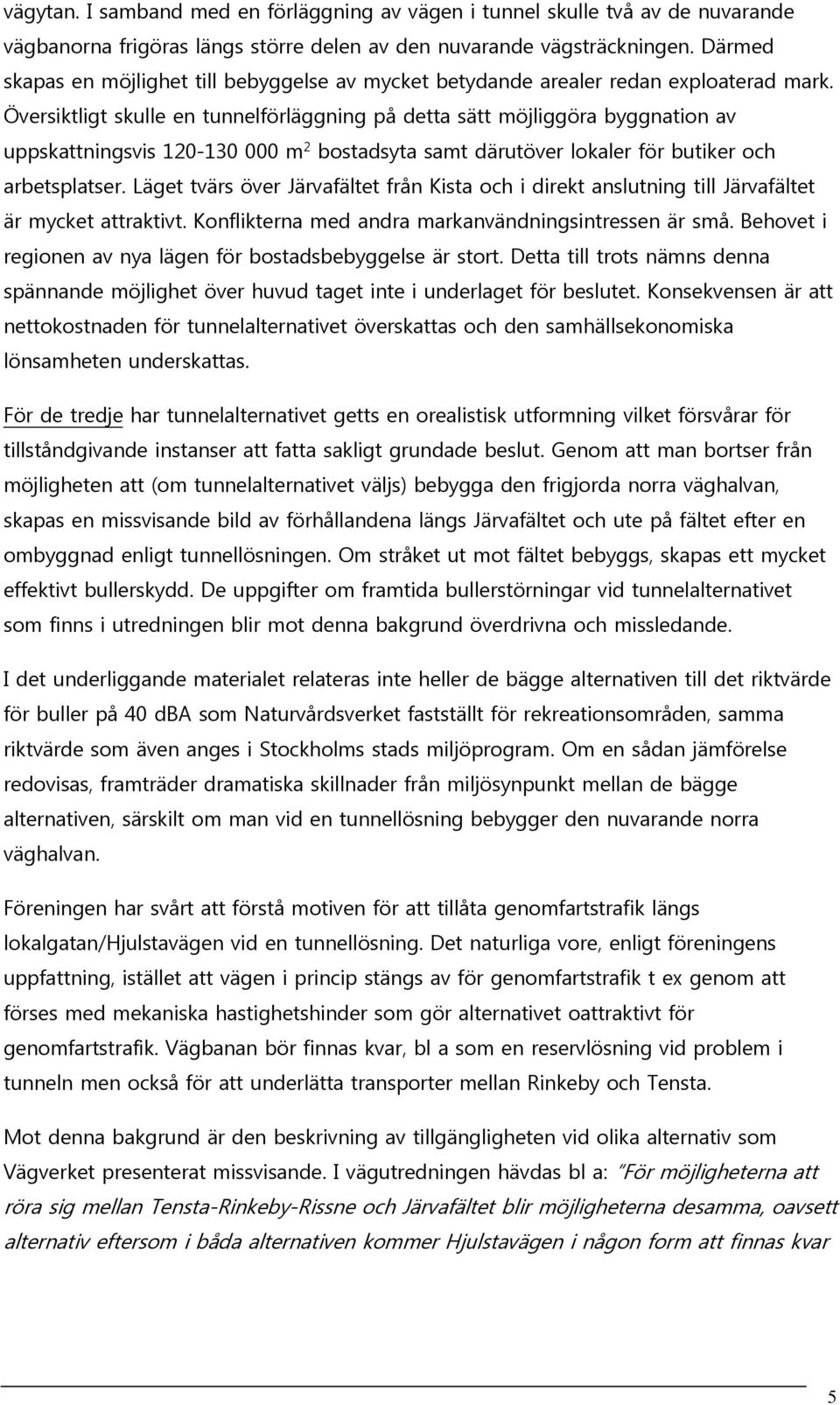 Översiktligt skulle en tunnelförläggning på detta sätt möjliggöra byggnation av uppskattningsvis 120-130 000 m 2 bostadsyta samt därutöver lokaler för butiker och arbetsplatser.