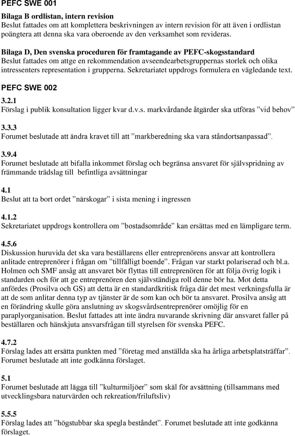 Bilaga D, Den svenska proceduren för framtagande av PEFC-skogsstandard Beslut fattades om attge en rekommendation avseendearbetsgruppernas storlek och olika intressenters representation i grupperna.