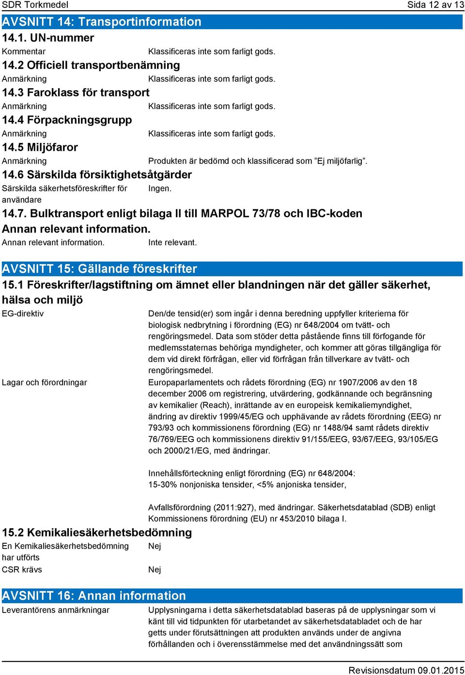 6 Särskilda försiktighetsåtgärder Särskilda säkerhetsföreskrifter för användare Produkten är bedömd och klassificerad som Ej miljöfarlig. Ingen. 14.7.