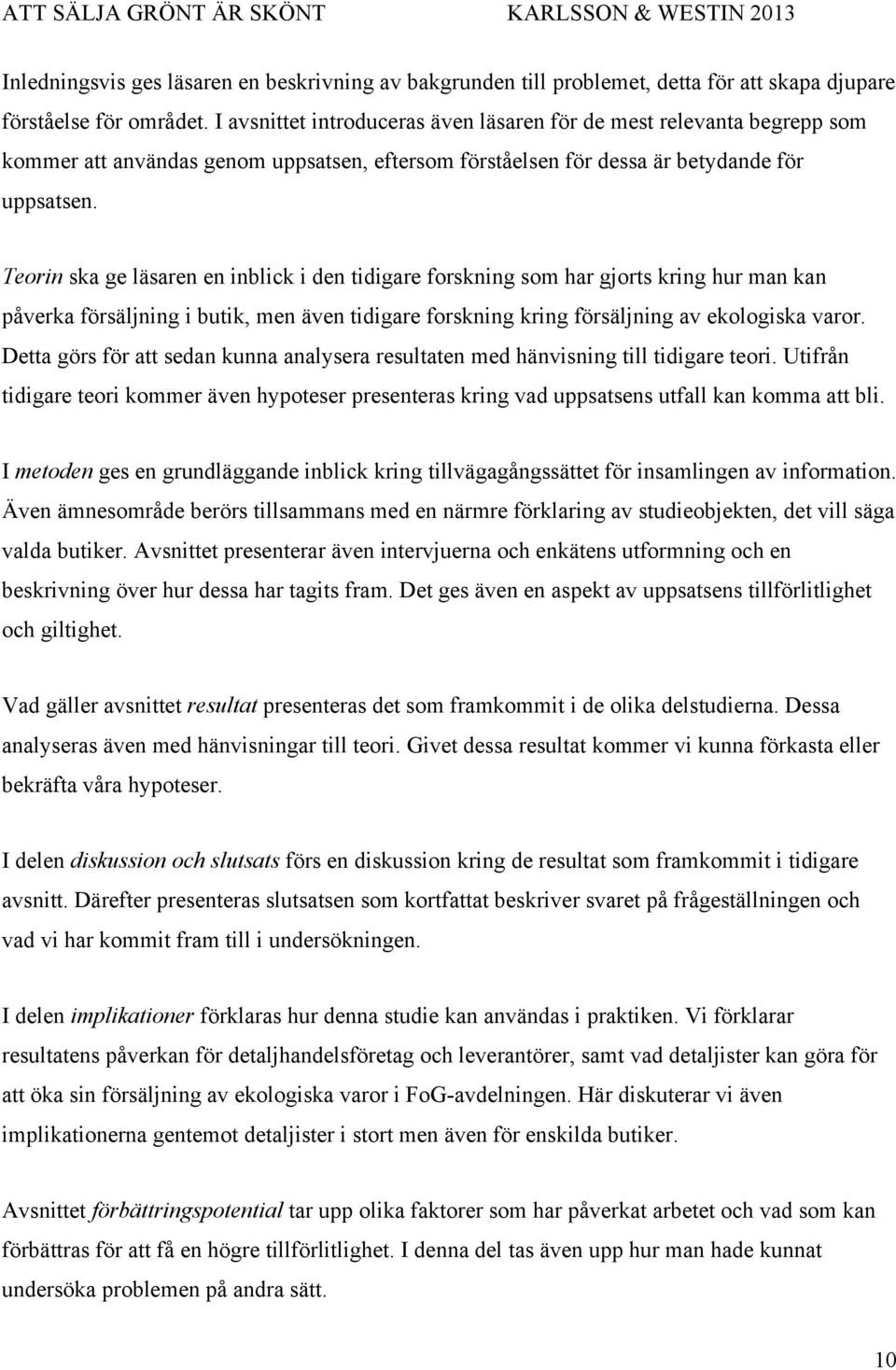 Teorin ska ge läsaren en inblick i den tidigare forskning som har gjorts kring hur man kan påverka försäljning i butik, men även tidigare forskning kring försäljning av ekologiska varor.