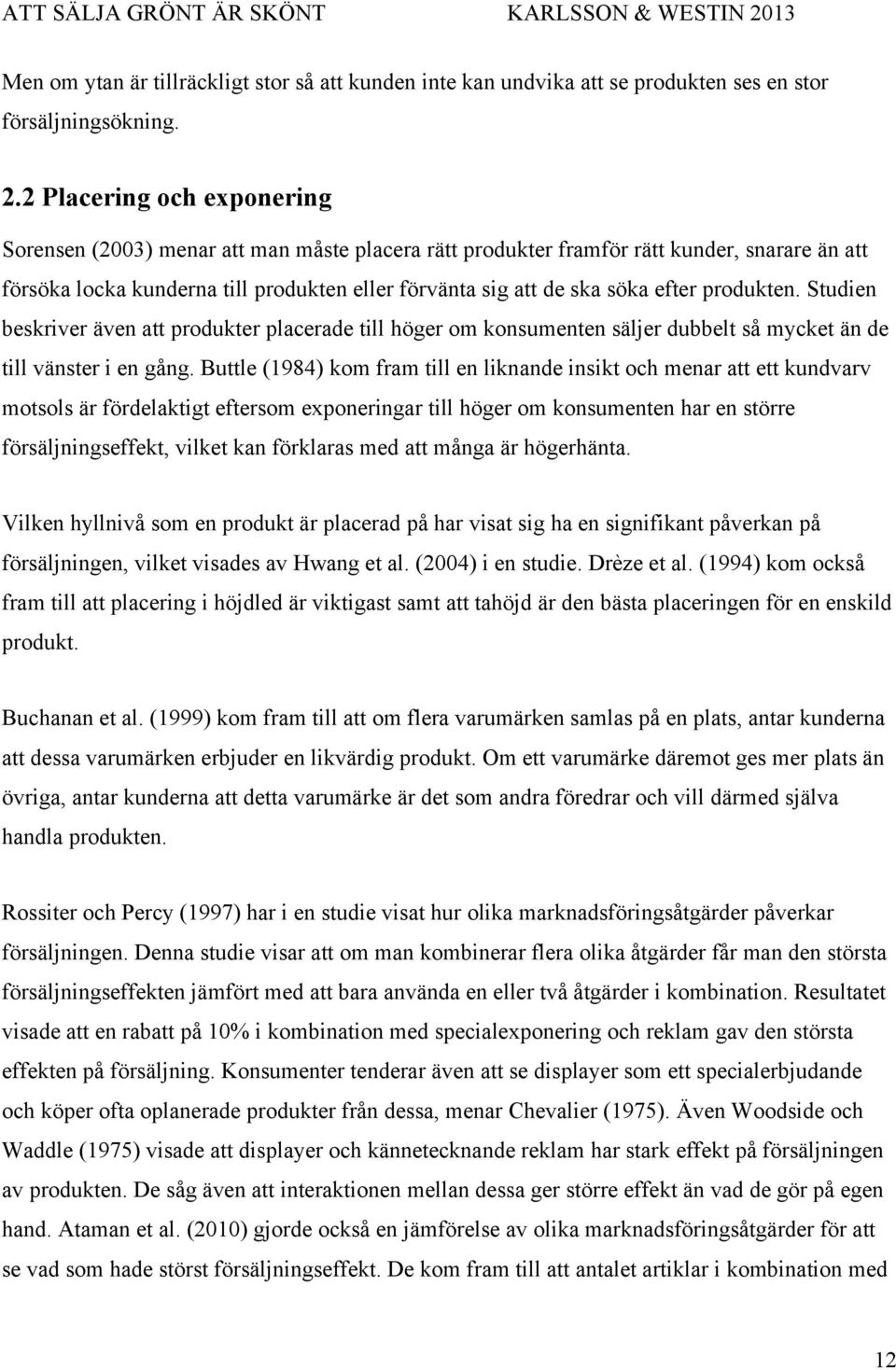 efter produkten. Studien beskriver även att produkter placerade till höger om konsumenten säljer dubbelt så mycket än de till vänster i en gång.