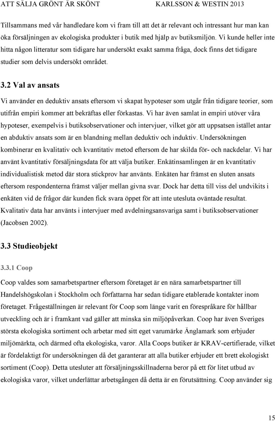 2 Val av ansats Vi använder en deduktiv ansats eftersom vi skapat hypoteser som utgår från tidigare teorier, som utifrån empiri kommer att bekräftas eller förkastas.