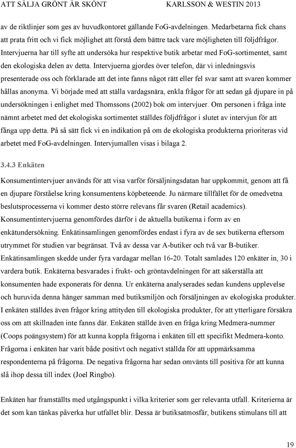Intervjuerna gjordes över telefon, där vi inledningsvis presenterade oss och förklarade att det inte fanns något rätt eller fel svar samt att svaren kommer hållas anonyma.