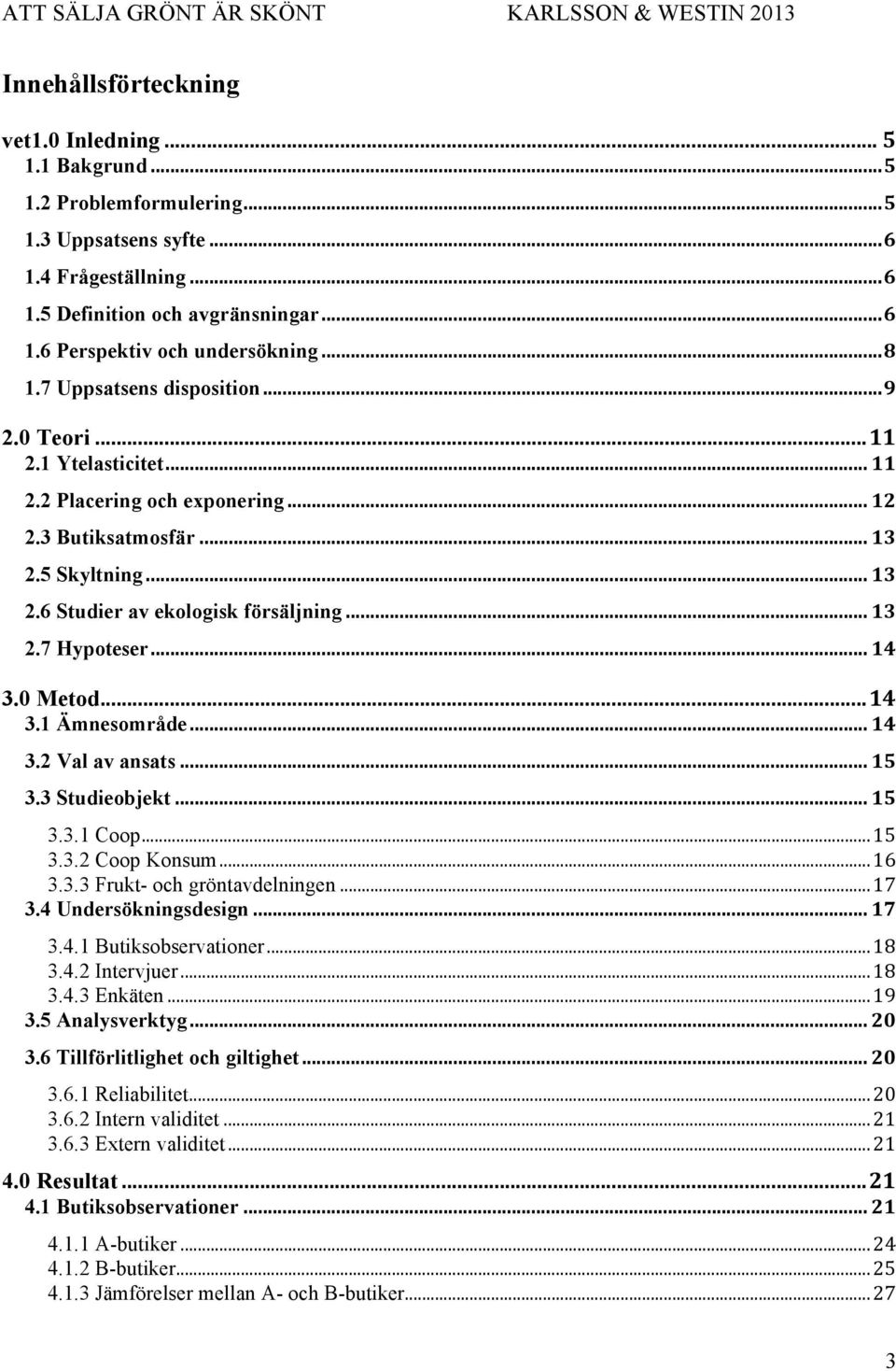 .. 14 3.0 Metod... 14 3.1 Ämnesområde... 14 3.2 Val av ansats... 15 3.3 Studieobjekt... 15 3.3.1 Coop... 15 3.3.2 Coop Konsum... 16 3.3.3 Frukt- och gröntavdelningen... 17 3.4 Undersökningsdesign.