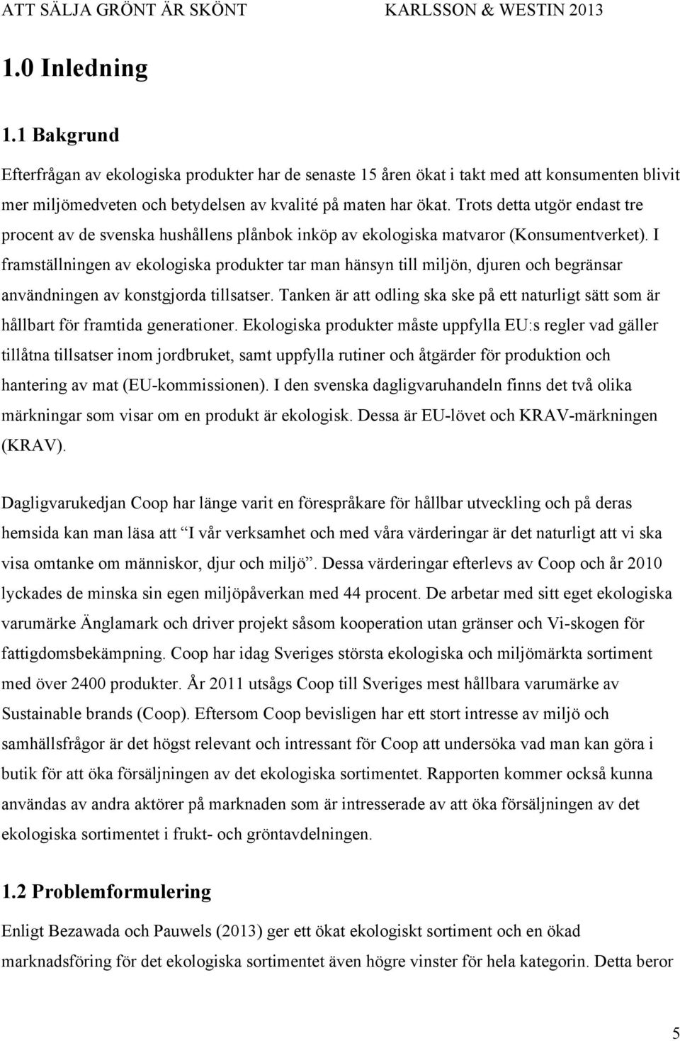 I framställningen av ekologiska produkter tar man hänsyn till miljön, djuren och begränsar användningen av konstgjorda tillsatser.