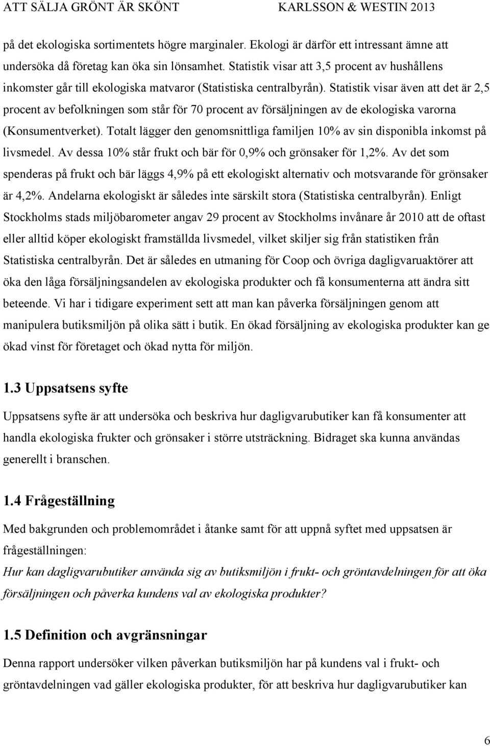 Statistik visar även att det är 2,5 procent av befolkningen som står för 70 procent av försäljningen av de ekologiska varorna (Konsumentverket).